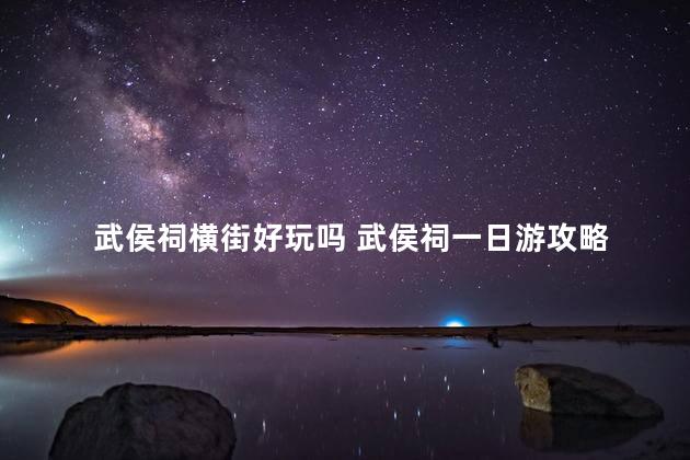 武侯祠横街好玩吗 武侯祠一日游攻略